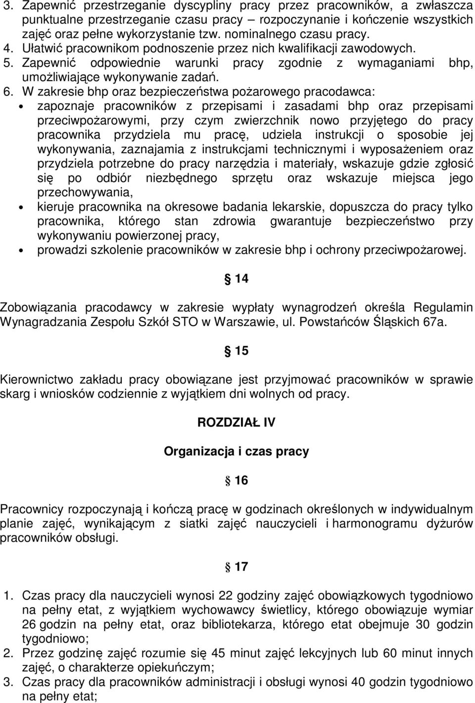 W zakresie bhp oraz bezpieczeństwa poŝarowego pracodawca: zapoznaje pracowników z przepisami i zasadami bhp oraz przepisami przeciwpoŝarowymi, przy czym zwierzchnik nowo przyjętego do pracy