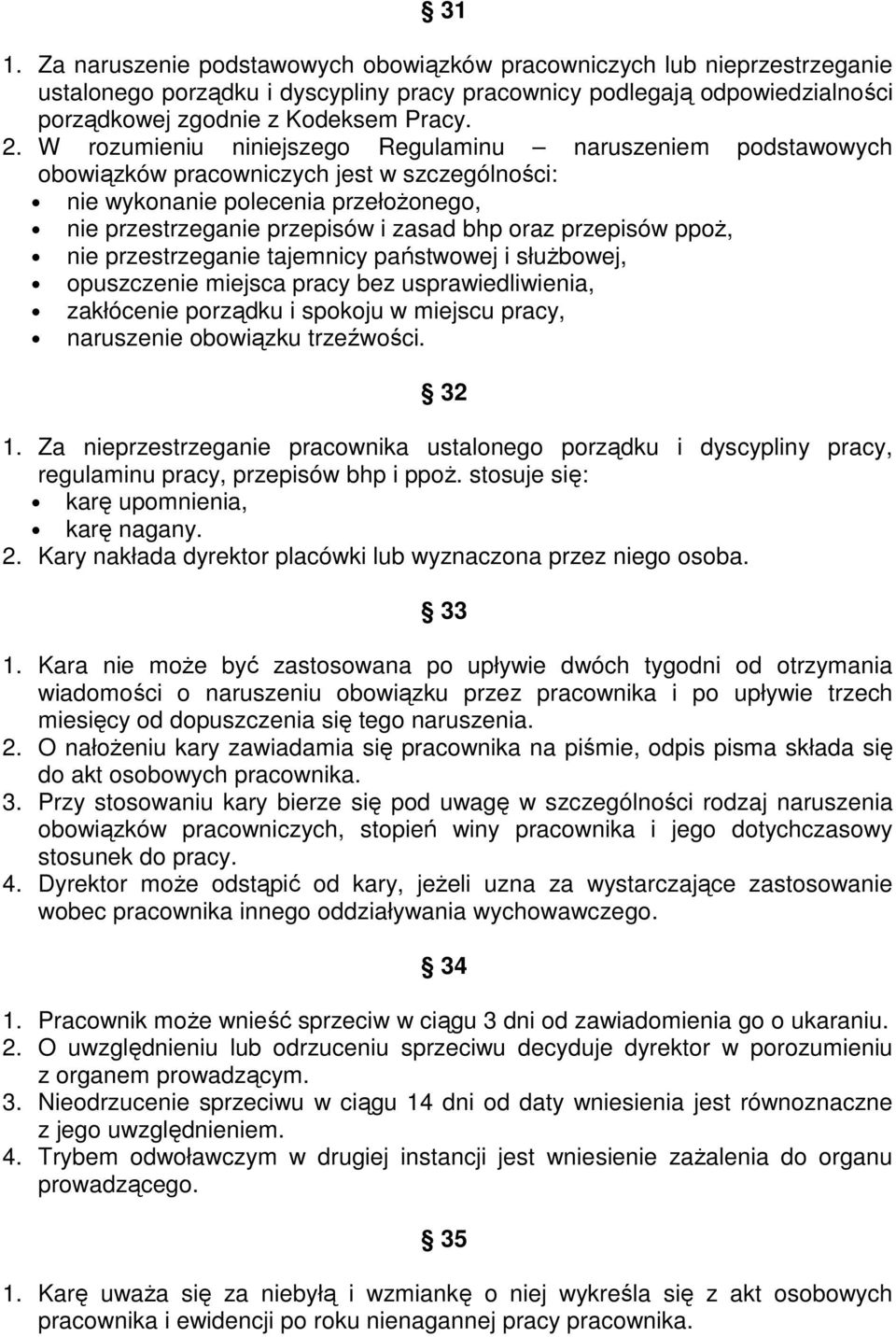 przepisów ppoŝ, nie przestrzeganie tajemnicy państwowej i słuŝbowej, opuszczenie miejsca pracy bez usprawiedliwienia, zakłócenie porządku i spokoju w miejscu pracy, naruszenie obowiązku trzeźwości.