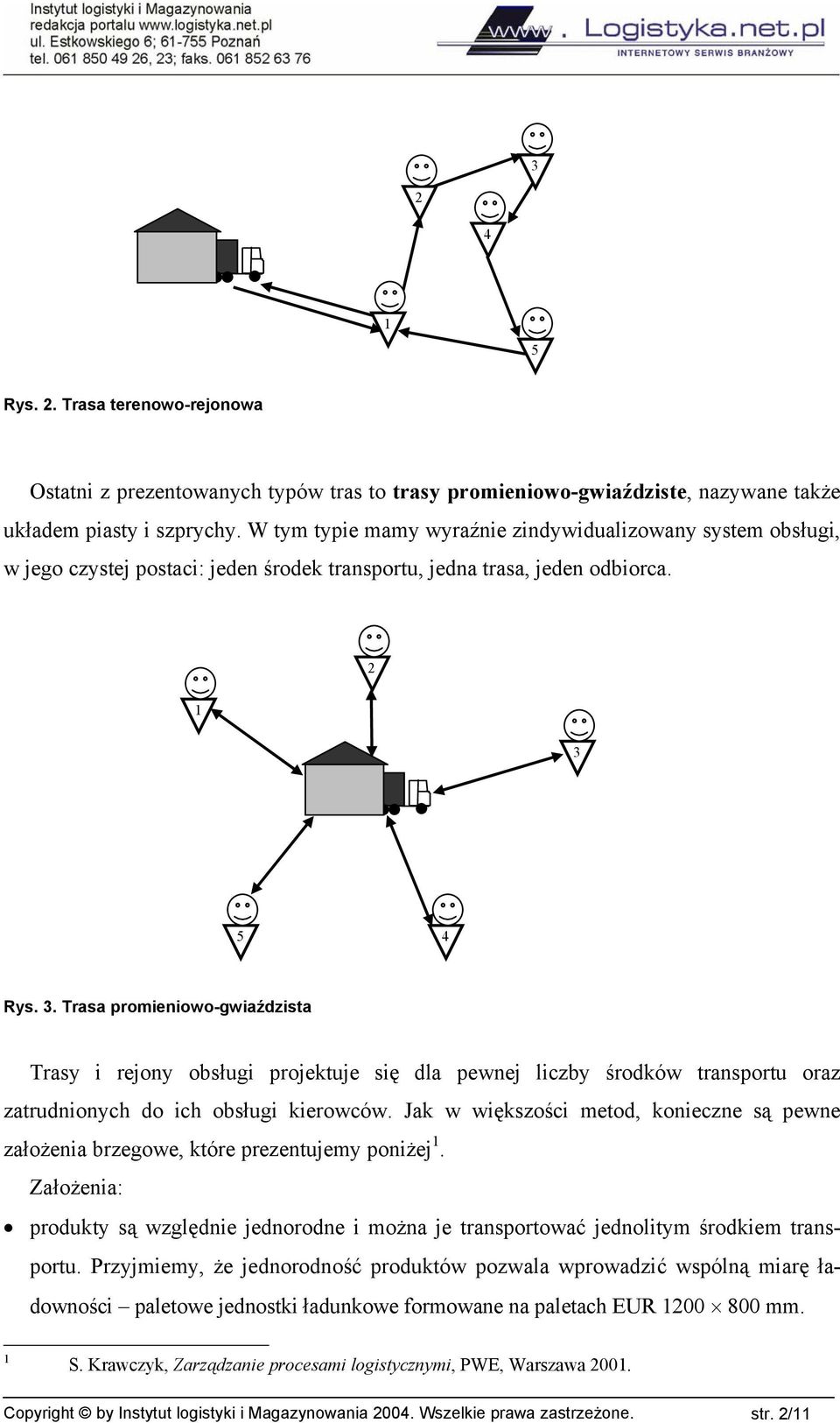 5 4 Rys. 3. Trasa promieniowo-gwiaździsta Trasy i rejony obsługi projektuje się dla pewnej liczby środków transportu oraz zatrudnionych do ich obsługi kierowców.