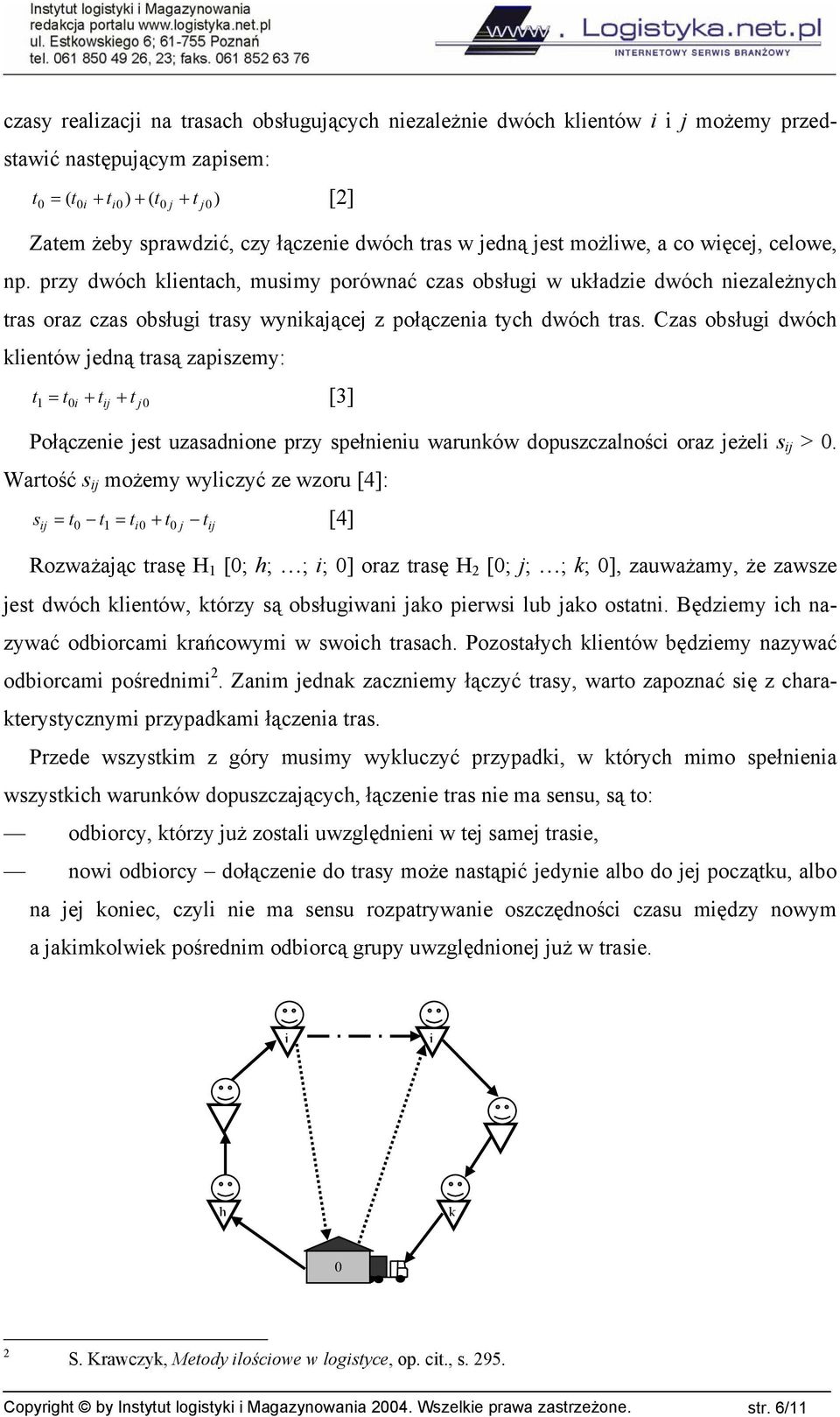 przy dwóch klientach, musimy porównać czas obsługi w układzie dwóch niezależnych tras oraz czas obsługi trasy wynikającej z połączenia tych dwóch tras.