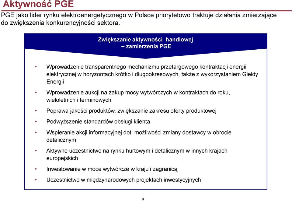 Giełdy Energii Wprowadzenie aukcji na zakup mocy wytwórczych w kontraktach do roku, wieloletnich i terminowych Poprawa jakości produktów, zwiększanie zakresu oferty produktowej Podwyższenie