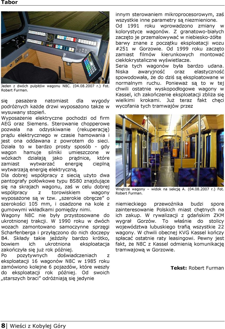 Działa to w bardzo prosty sposób - gdy wagon hamuje silniki umieszczone w wózkach działają jako prądnice, które zamiast wytwarzać energię cieplną wytwarzają energię elektryczną.