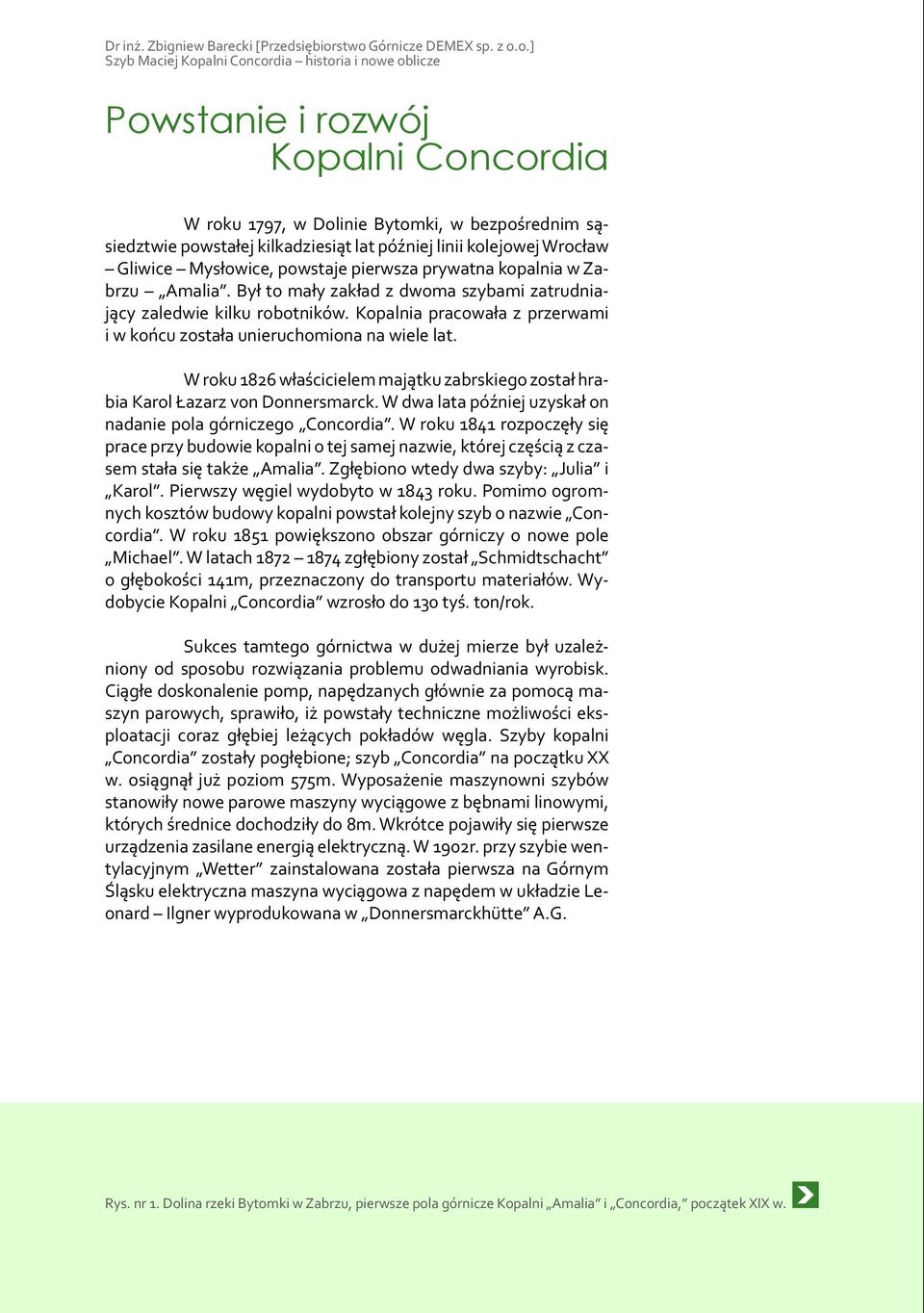 kilkadziesiąt lat później linii kolejowej Wrocław Gliwice Mysłowice, powstaje pierwsza prywatna kopalnia w Zabrzu Amalia. Był to mały zakład z dwoma szybami zatrudniający zaledwie kilku robotników.