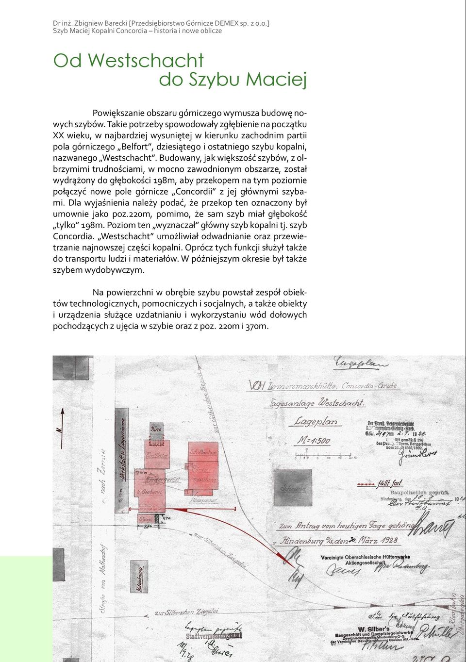Budowany, jak większość szybów, z olbrzymimi trudnościami, w mocno zawodnionym obszarze, został wydrążony do głębokości 198m, aby przekopem na tym poziomie połączyć nowe pole górnicze Concordii z jej