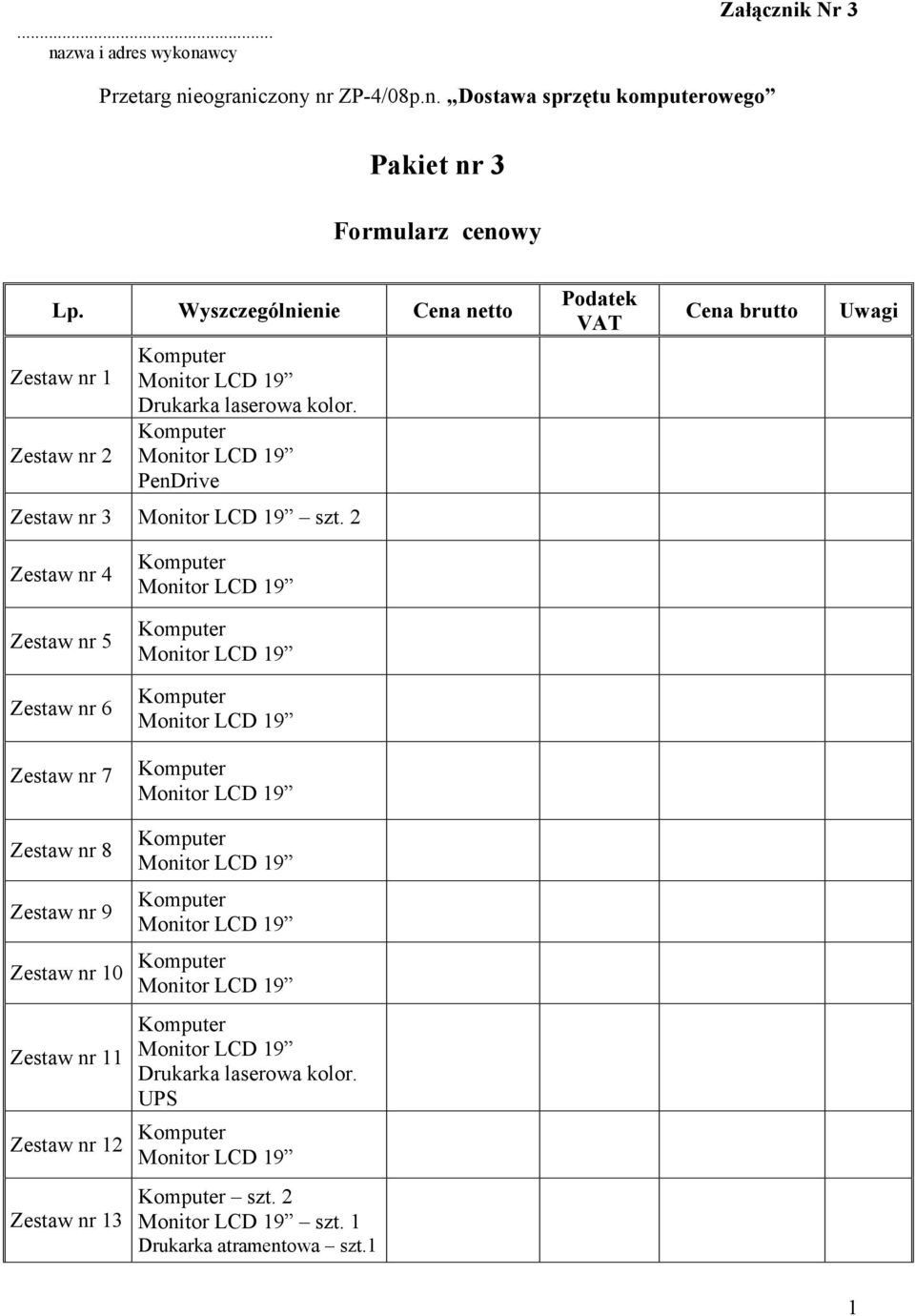 2 Podatek VAT Cena brutto Uwagi Zestaw nr 4 Zestaw nr 5 Zestaw nr 6 Zestaw nr 7 Zestaw nr 8 Zestaw nr 9 Zestaw nr 10