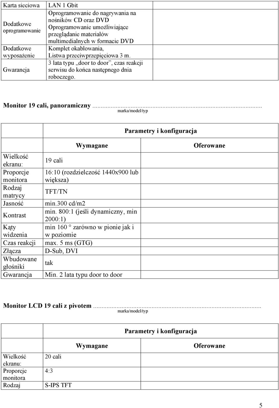 .. Wielkość 19 cali ekranu: Proporcje 16:10 (rozdzielczość 1440x900 lub monitora większa) Rodzaj TFT/TN matrycy Jasność min.300 cd/m2 min.