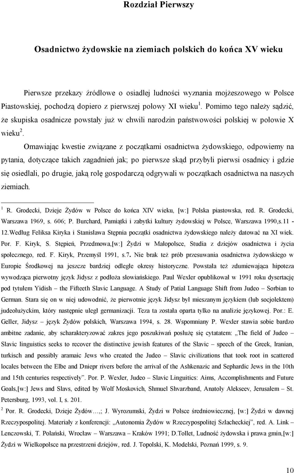 Omawiając kwestie związane z początkami osadnictwa żydowskiego, odpowiemy na pytania, dotyczące takich zagadnień jak; po pierwsze skąd przybyli pierwsi osadnicy i gdzie się osiedlali, po drugie, jaką