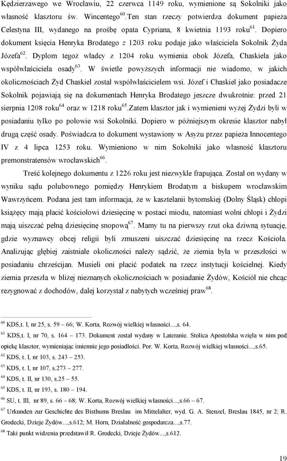 Dopiero dokument księcia Henryka Brodatego z 1203 roku podaje jako właściciela Sokolnik Żyda Józefa 62. Dyplom tegoż władcy z 1204 roku wymienia obok Józefa, Chaskiela jako współwłaściciela osady 63.