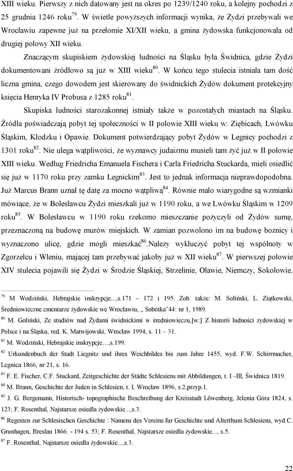 Znaczącym skupiskiem żydowskiej ludności na Śląsku była Świdnica, gdzie Żydzi dokumentowani źródłowo są już w XIII wieku 80.