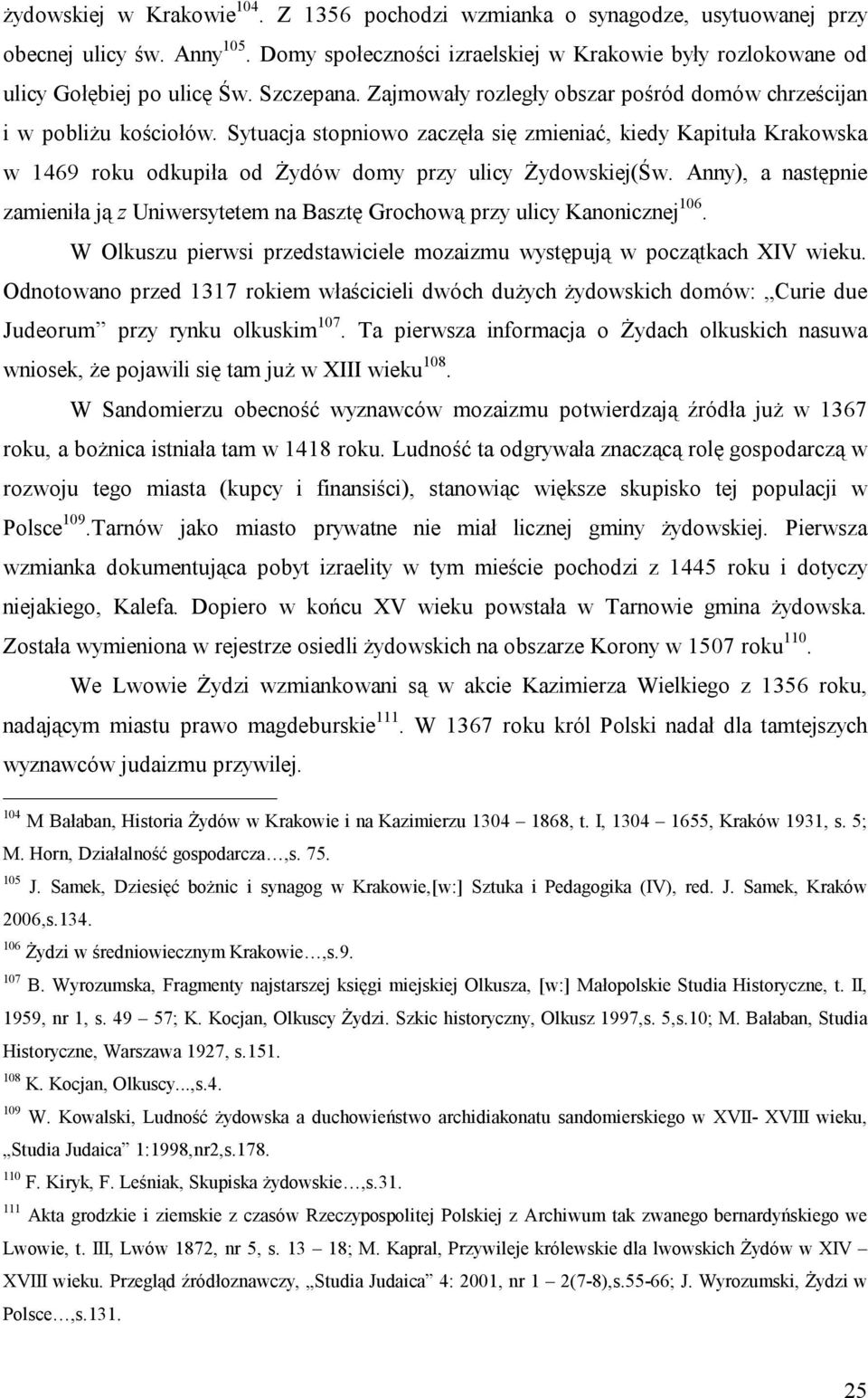 Sytuacja stopniowo zaczęła się zmieniać, kiedy Kapituła Krakowska w 1469 roku odkupiła od Żydów domy przy ulicy Żydowskiej(Św.