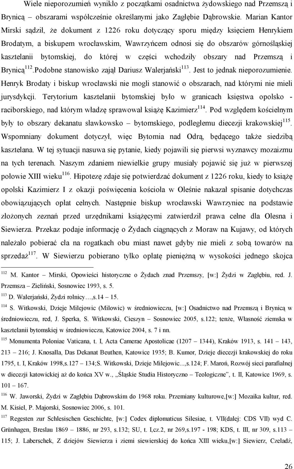 bytomskiej, do której w części wchodziły obszary nad Przemszą i Brynicą 112.Podobne stanowisko zajął Dariusz Walerjański 113. Jest to jednak nieporozumienie.