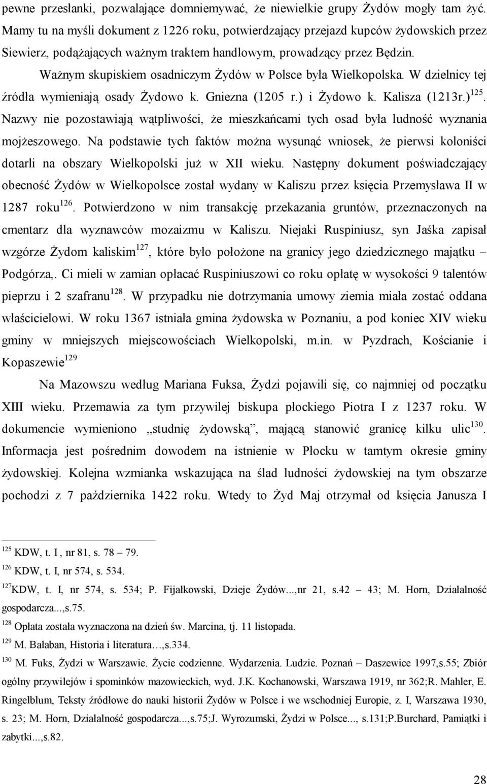 Ważnym skupiskiem osadniczym Żydów w Polsce była Wielkopolska. W dzielnicy tej źródła wymieniają osady Żydowo k. Gniezna (1205 r.) i Żydowo k. Kalisza (1213r.) 125.