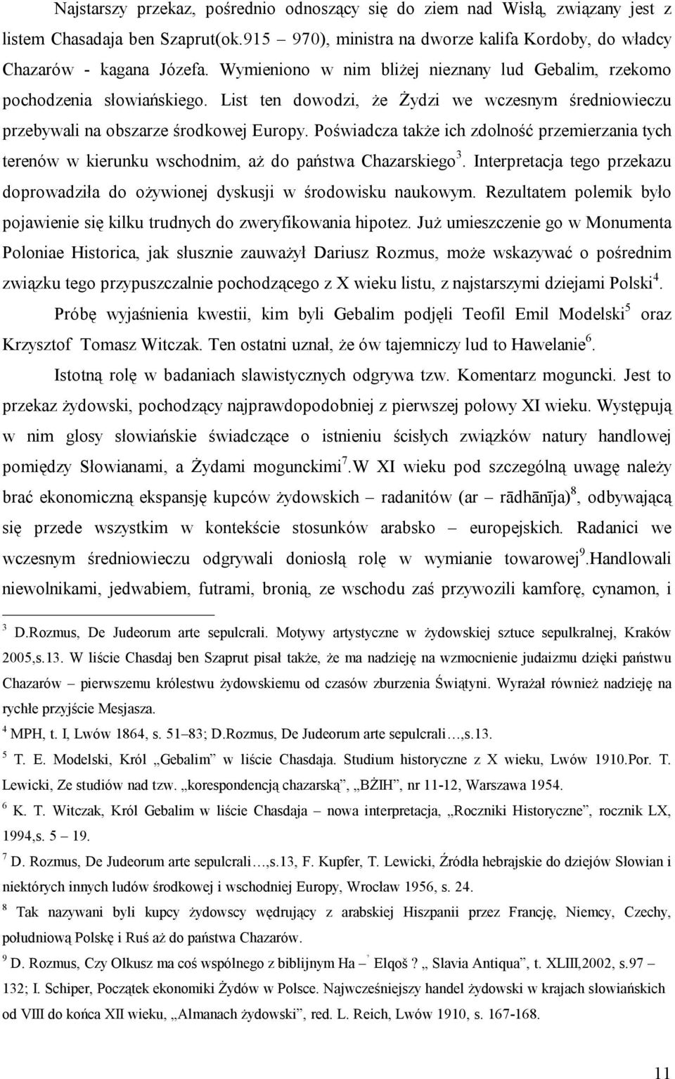 Poświadcza także ich zdolność przemierzania tych terenów w kierunku wschodnim, aż do państwa Chazarskiego 3. Interpretacja tego przekazu doprowadziła do ożywionej dyskusji w środowisku naukowym.