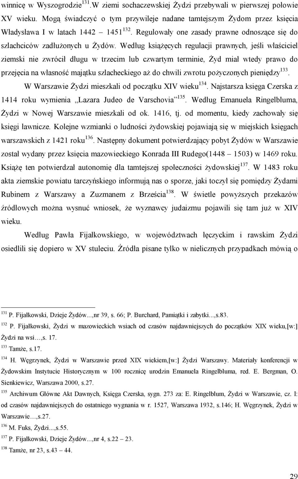Według książęcych regulacji prawnych, jeśli właściciel ziemski nie zwrócił długu w trzecim lub czwartym terminie, Żyd miał wtedy prawo do przejęcia na własność majątku szlacheckiego aż do chwili