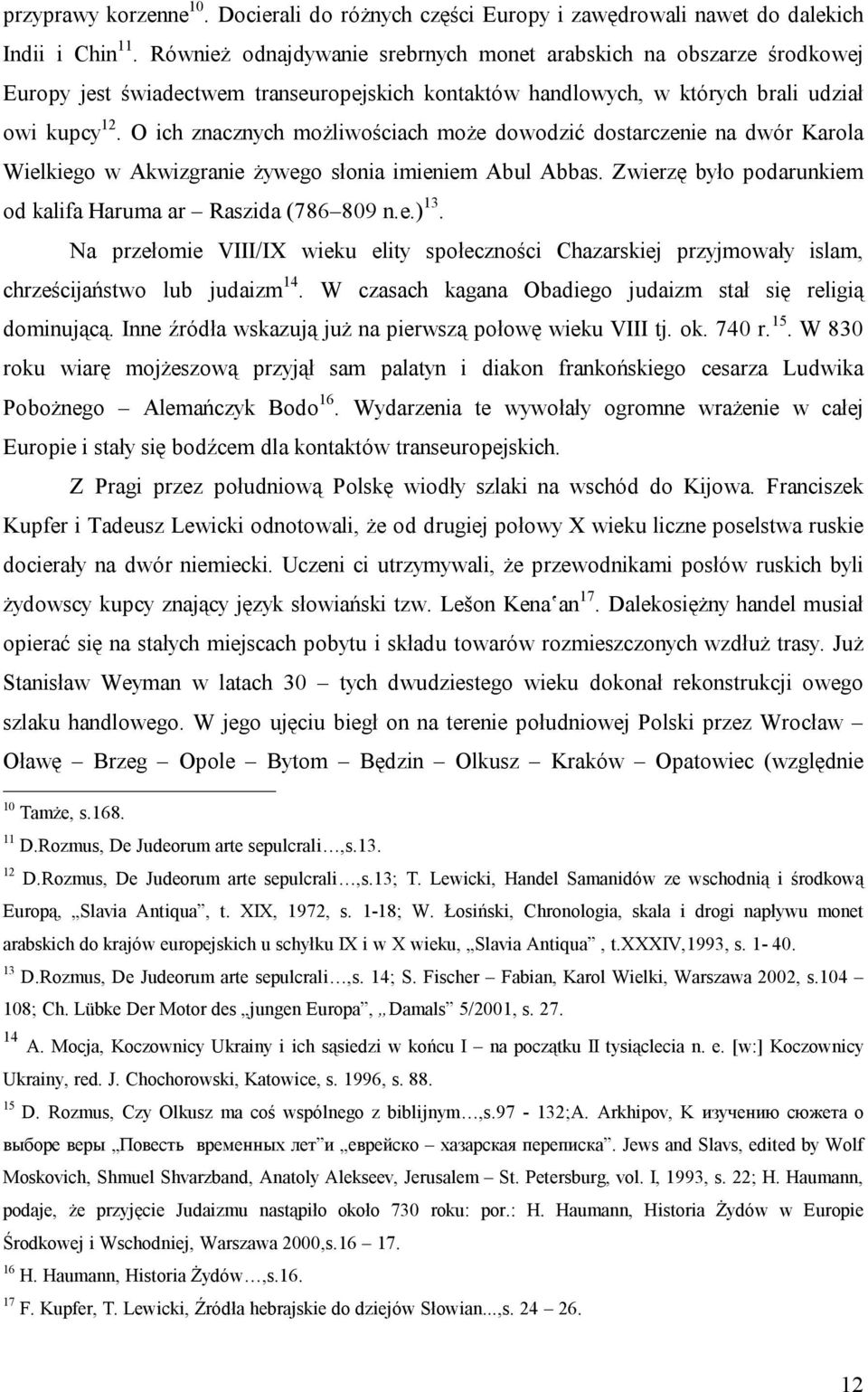 O ich znacznych możliwościach może dowodzić dostarczenie na dwór Karola Wielkiego w Akwizgranie żywego słonia imieniem Abul Abbas. Zwierzę było podarunkiem od kalifa Haruma ar Raszida (786 809 n.e.) 13.
