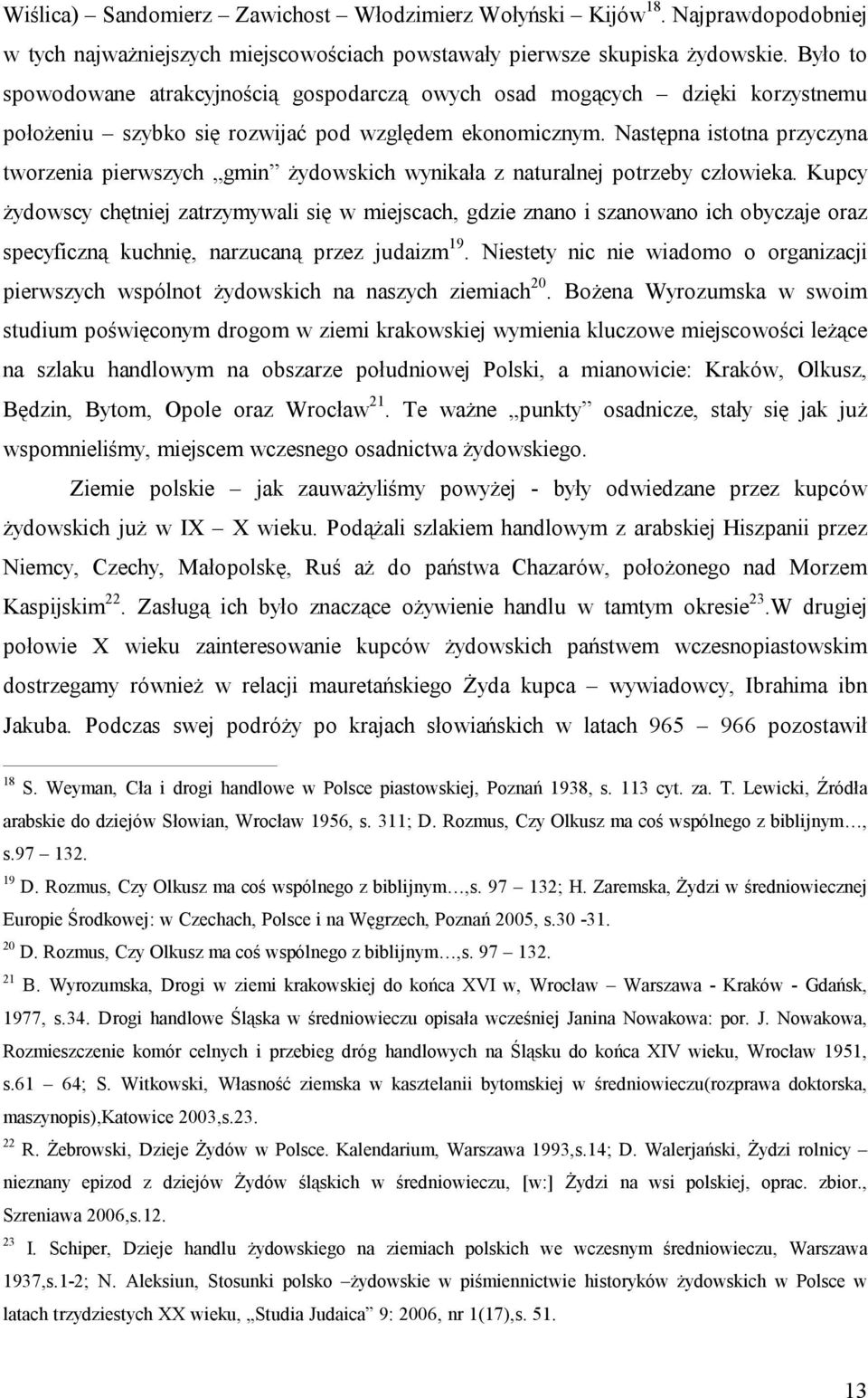 Następna istotna przyczyna tworzenia pierwszych gmin żydowskich wynikała z naturalnej potrzeby człowieka.