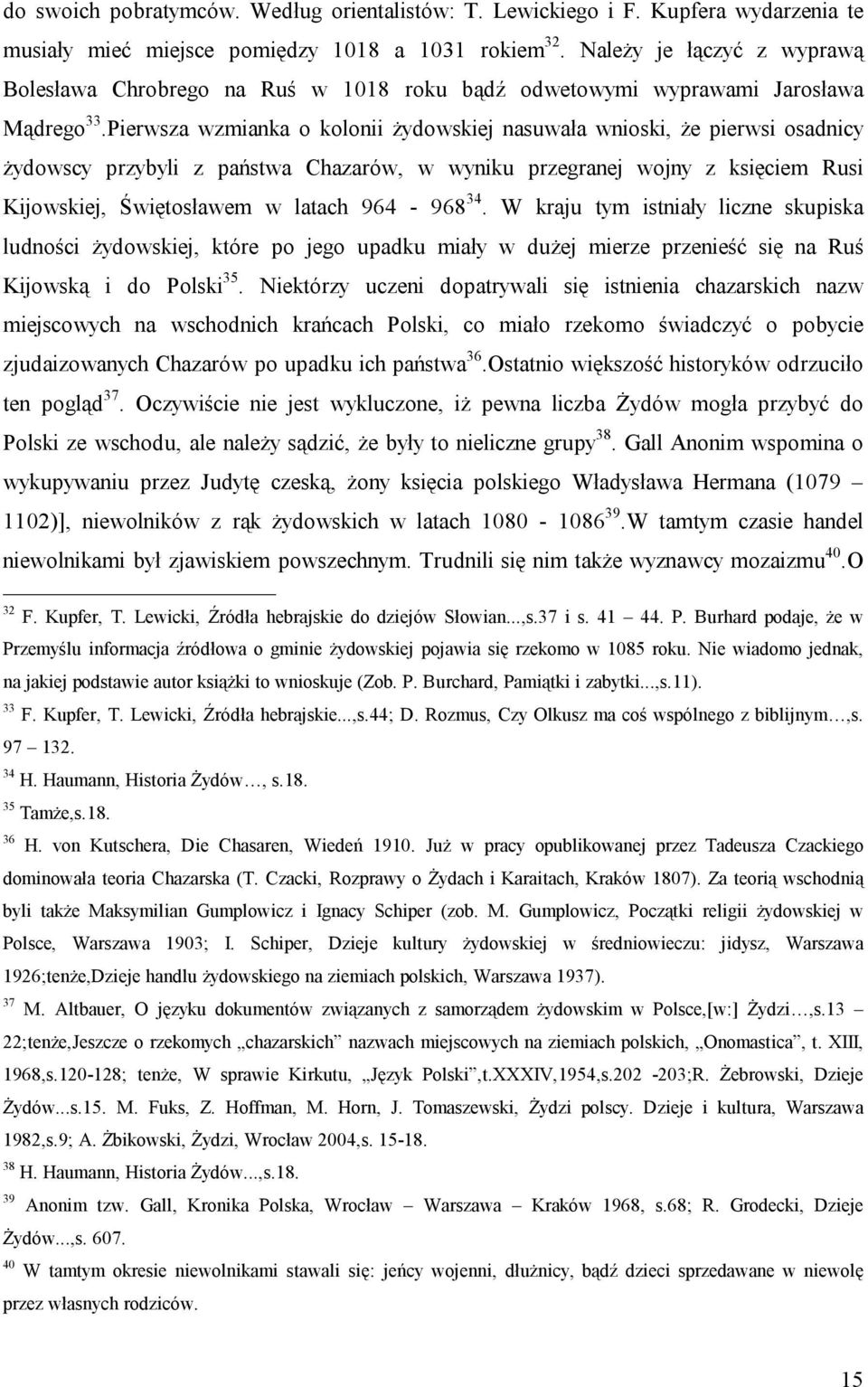Pierwsza wzmianka o kolonii żydowskiej nasuwała wnioski, że pierwsi osadnicy żydowscy przybyli z państwa Chazarów, w wyniku przegranej wojny z księciem Rusi Kijowskiej, Świętosławem w latach 964-968