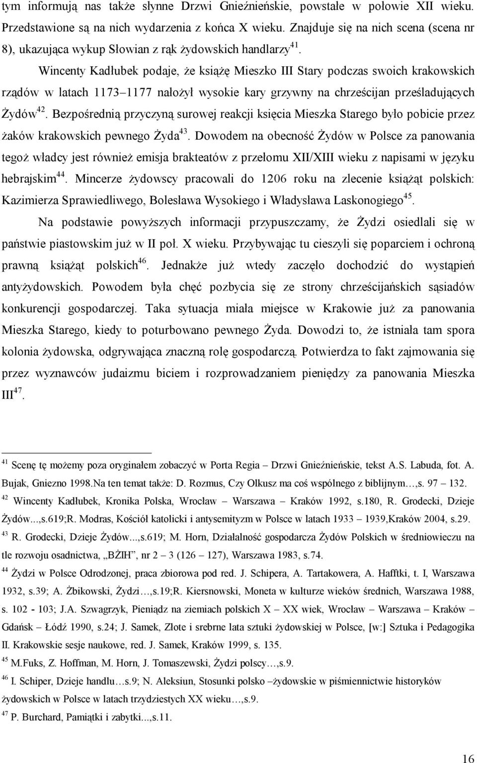 Wincenty Kadłubek podaje, że książę Mieszko III Stary podczas swoich krakowskich rządów w latach 1173 1177 nałożył wysokie kary grzywny na chrześcijan prześladujących Żydów 42.