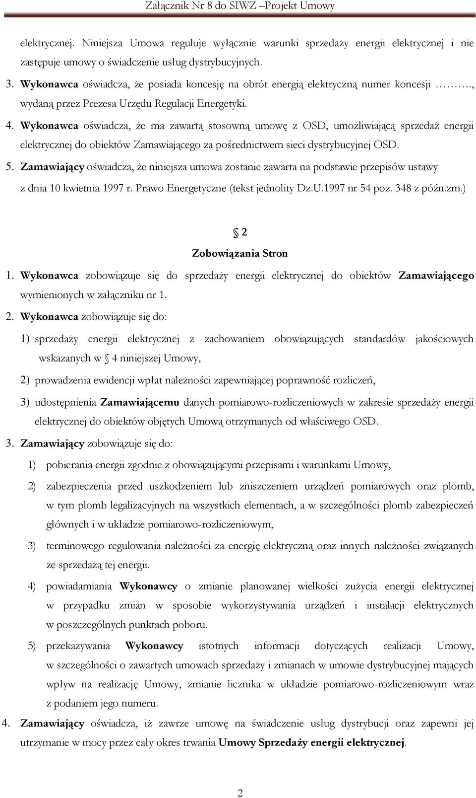 Wykonawca oświadcza, że ma zawartą stosowną umowę z OSD, umożliwiającą sprzedaż energii elektrycznej do obiektów Zamawiającego za pośrednictwem sieci dystrybucyjnej OSD. 5.