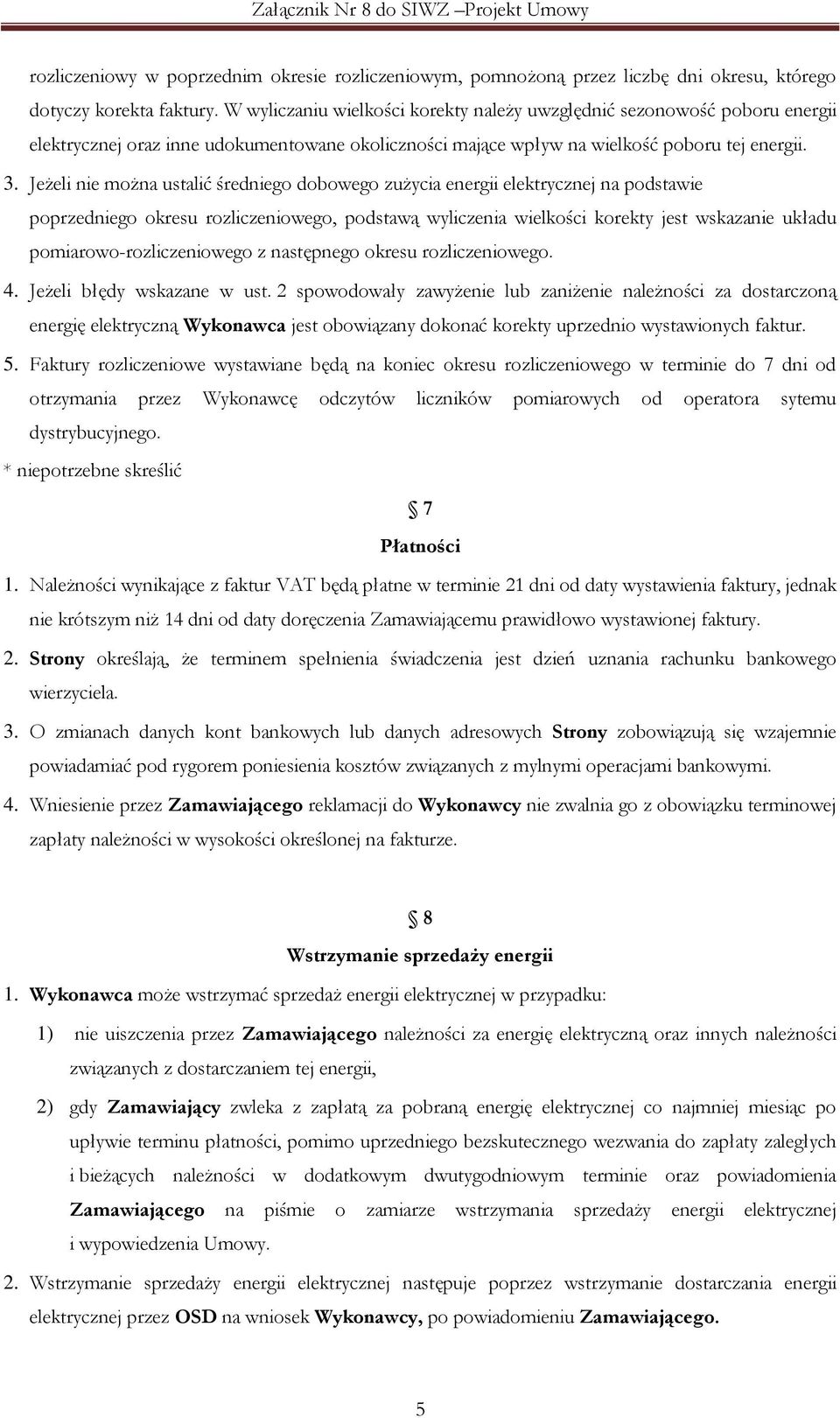 Jeżeli nie można ustalić średniego dobowego zużycia energii elektrycznej na podstawie poprzedniego okresu rozliczeniowego, podstawą wyliczenia wielkości korekty jest wskazanie układu