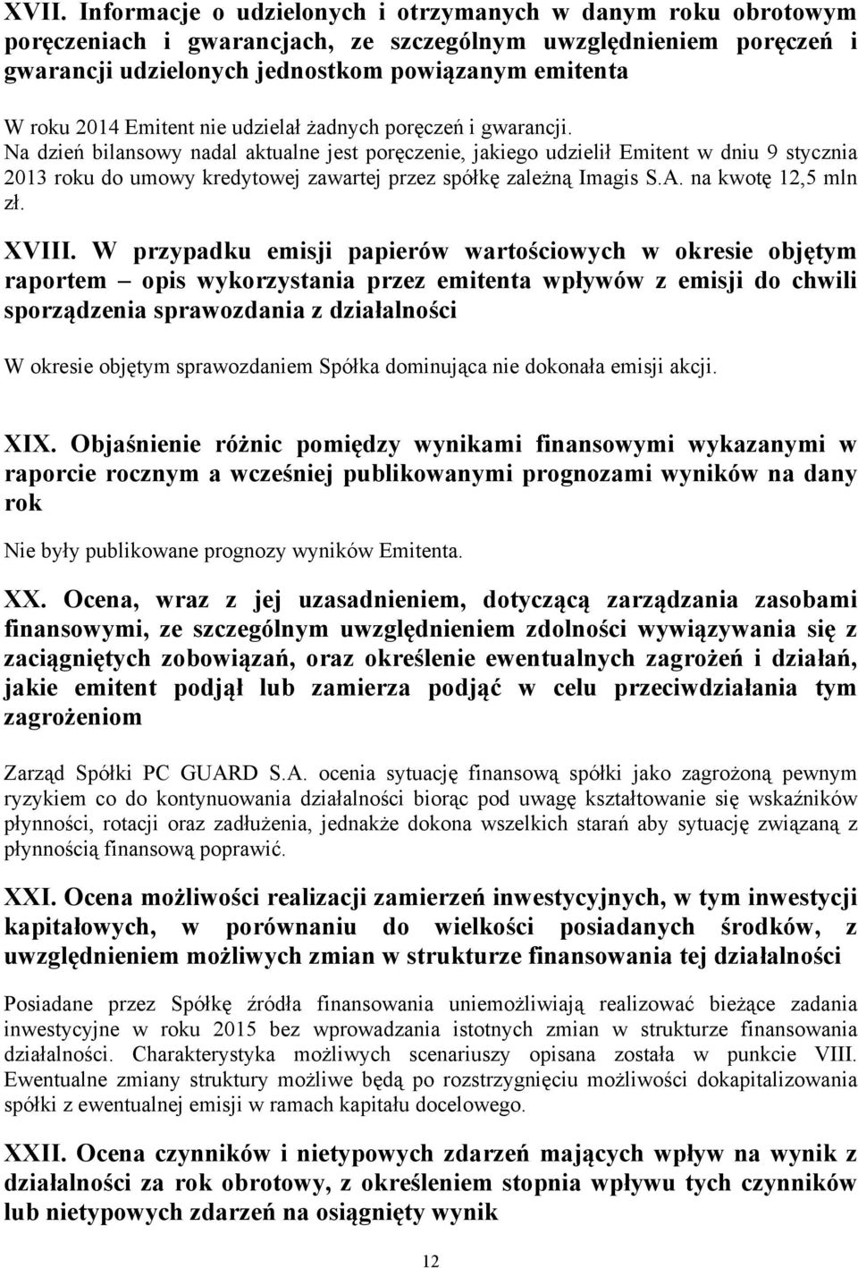 Na dzień bilansowy nadal aktualne jest poręczenie, jakiego udzielił Emitent w dniu 9 stycznia 2013 roku do umowy kredytowej zawartej przez spółkę zależną Imagis S.A. na kwotę 12,5 mln zł. XVIII.