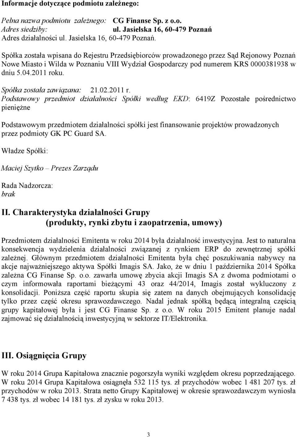 Spółka została wpisana do Rejestru Przedsiębiorców prowadzonego przez Sąd Rejonowy Poznań Nowe Miasto i Wilda w Poznaniu VIII Wydział Gospodarczy pod numerem KRS 0000381938 w dniu 5.04.2011 roku.