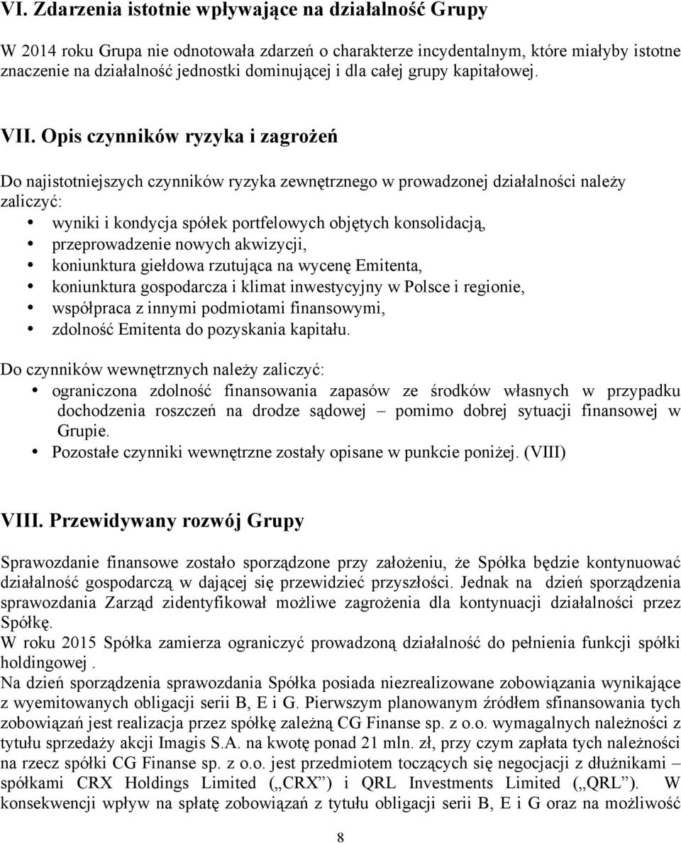 Opis czynników ryzyka i zagrożeń Do najistotniejszych czynników ryzyka zewnętrznego w prowadzonej działalności należy zaliczyć: wyniki i kondycja spółek portfelowych objętych konsolidacją,