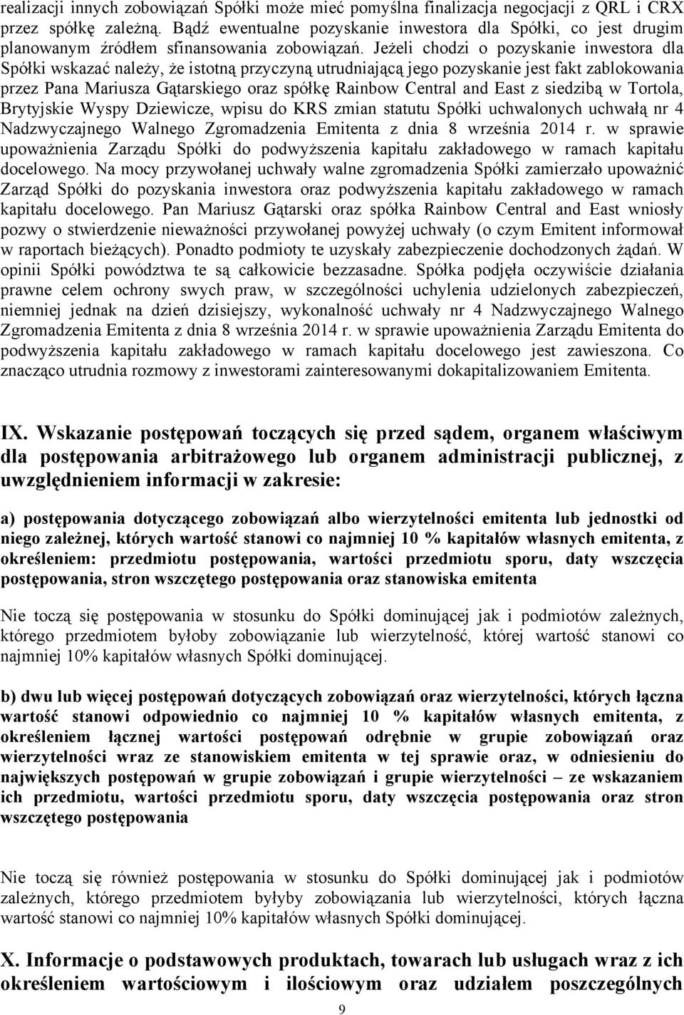 Jeżeli chodzi o pozyskanie inwestora dla Spółki wskazać należy, że istotną przyczyną utrudniającą jego pozyskanie jest fakt zablokowania przez Pana Mariusza Gątarskiego oraz spółkę Rainbow Central