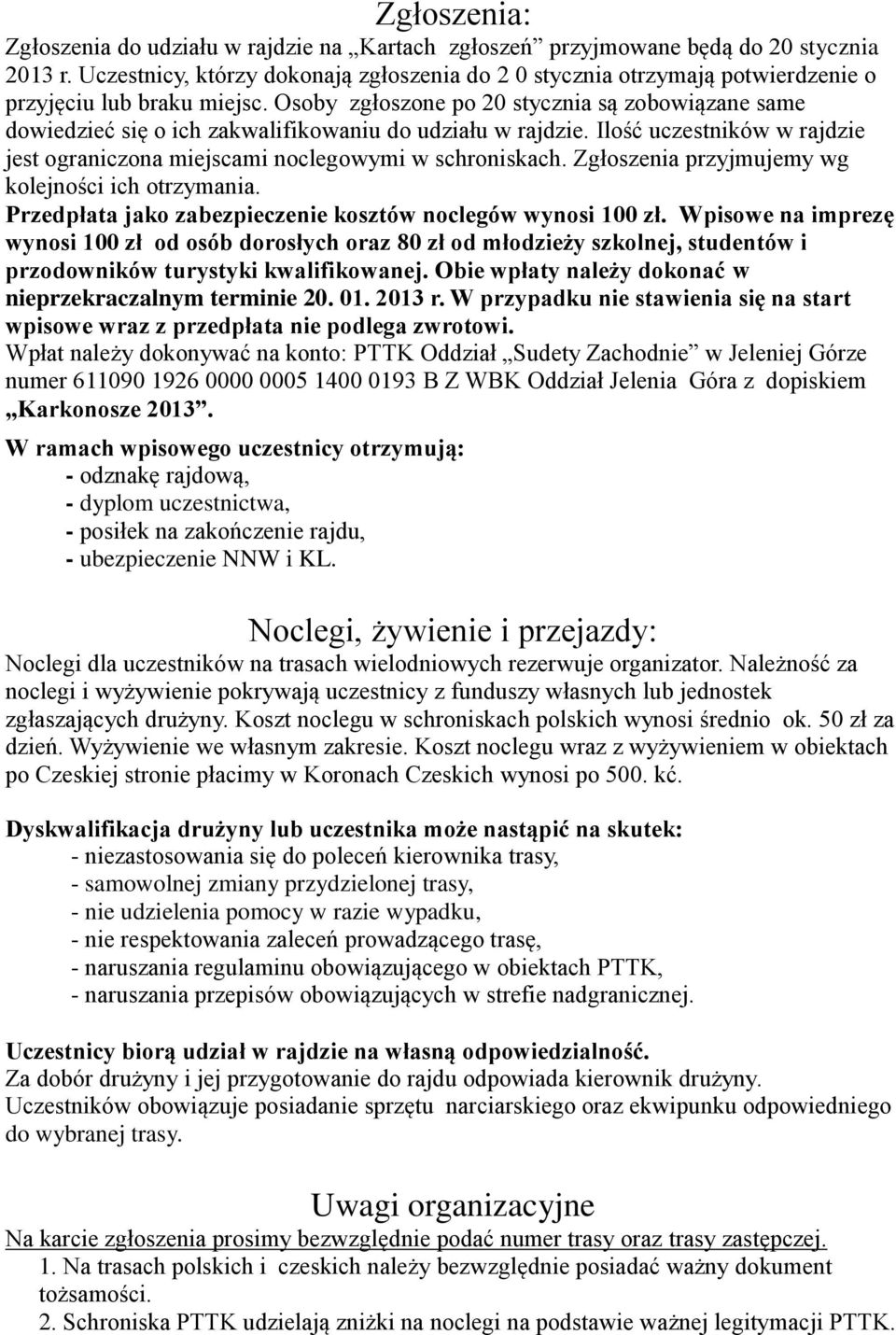 Osoby zgłoszone po 20 stycznia są zobowiązane same dowiedzieć się o ich zakwalifikowaniu do udziału w rajdzie. Ilość uczestników w rajdzie jest ograniczona miejscami noclegowymi w schroniskach.