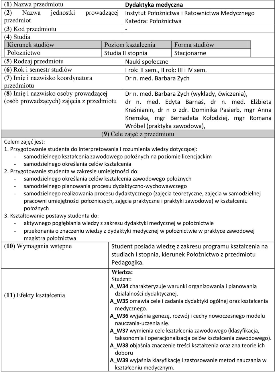 (7) Imię i nazwisko koordynatora Dr n. med. Barbara Zych przedmiotu (8) Imię i nazwisko osoby prowadzącej (osób prowadzących) zajęcia z przedmiotu Dr n. med. Barbara Zych (wykłady, ćwiczenia), dr n.