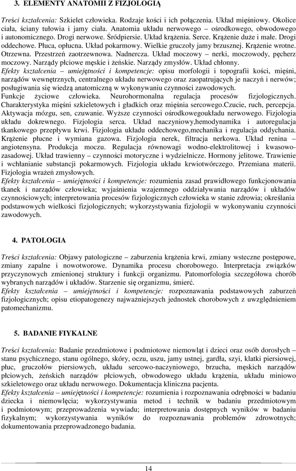 Wielkie gruczoły jamy brzusznej. Krążenie wrotne. Otrzewna. Przestrzeń zaotrzewnowa. Nadnercza. Układ moczowy nerki, moczowody, pęcherz moczowy. Narządy płciowe męskie i żeńskie. Narządy zmysłów.