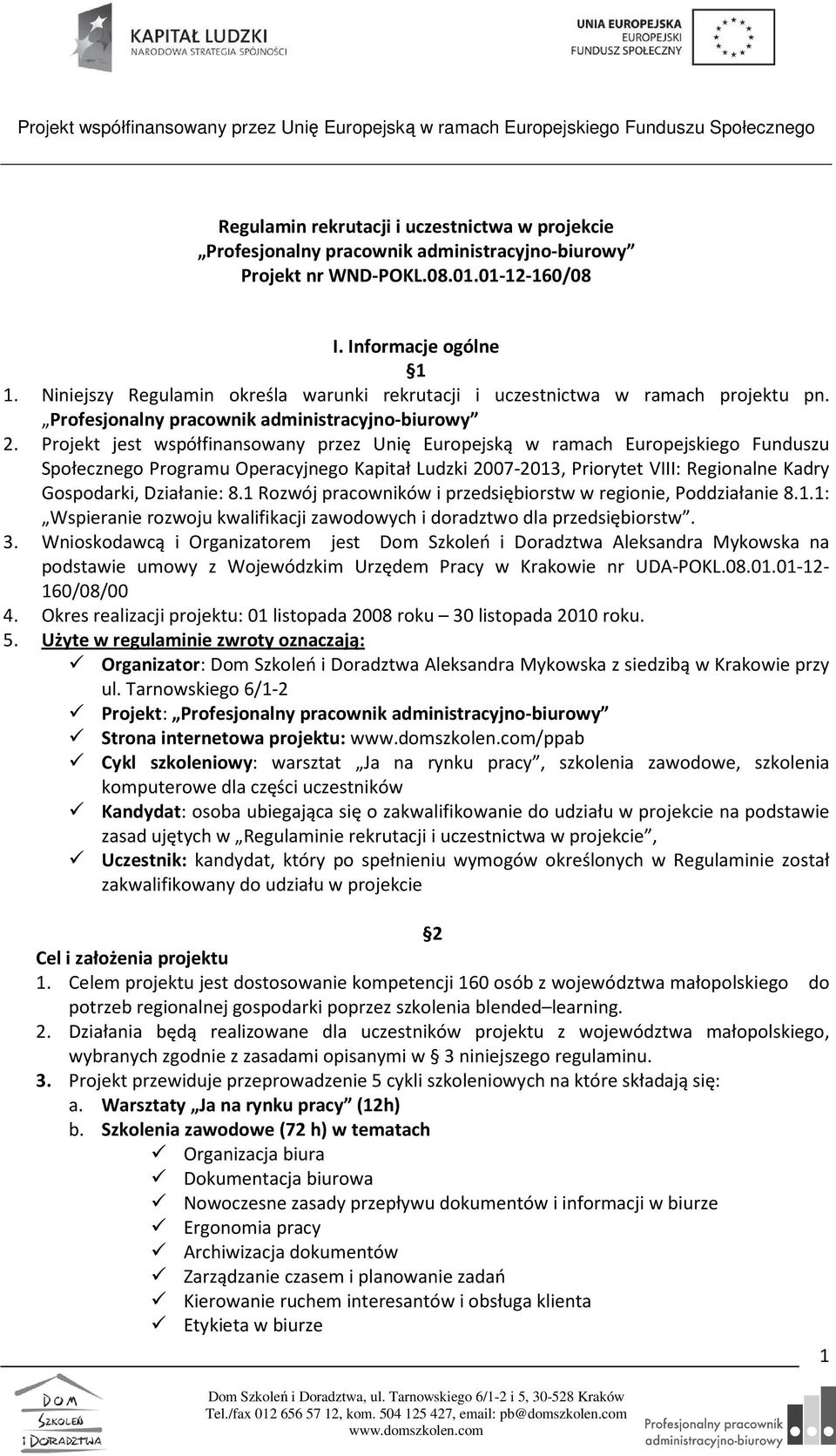 Projekt jest współfinansowany przez Unię Europejską w ramach Europejskiego Funduszu Społecznego Programu Operacyjnego Kapitał Ludzki 2007-2013, Priorytet VIII: Regionalne Kadry Gospodarki, Działanie: