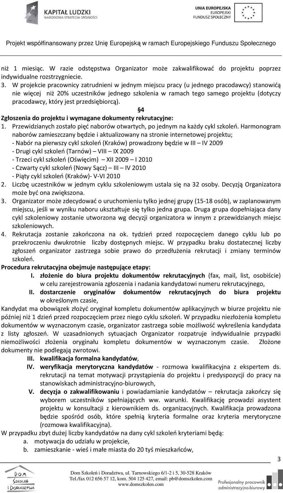 jest przedsiębiorcą). 4 Zgłoszenia do projektu i wymagane dokumenty rekrutacyjne: 1. Przewidzianych zostało pięć naborów otwartych, po jednym na każdy cykl szkoleń.