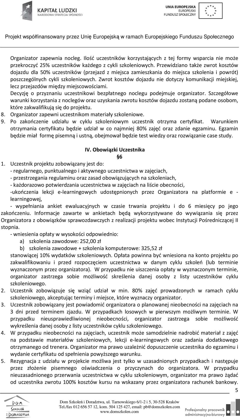 Zwrot kosztów dojazdu nie dotyczy komunikacji miejskiej, lecz przejazdów między miejscowościami. Decyzję o przyznaniu uczestnikowi bezpłatnego noclegu podejmuje organizator.