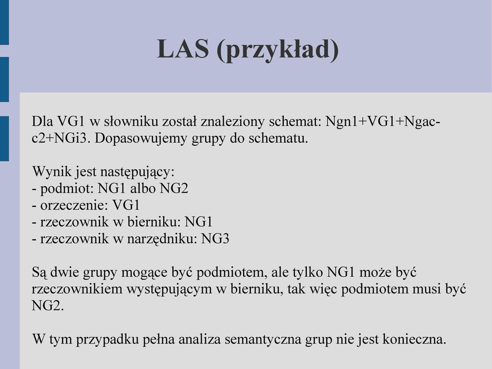 Wynik jest następujący: - podmiot: NG1 albo NG2 - orzeczenie: VG1 - rzeczownik w bierniku: NG1 - rzeczownik w