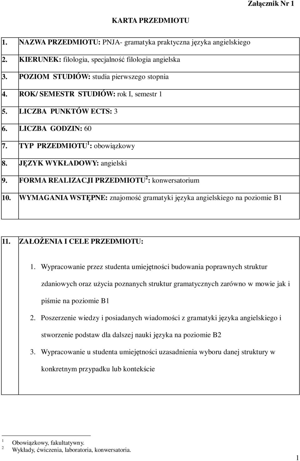 FORMA REALIZACJI PRZEDMIOTU 2 : konwersatorium 10. WYMAGANIA WSTĘPNE: znajomość gramatyki języka angielskiego na poziomie B1 11. ZAŁOŻENIA I CELE PRZEDMIOTU: 1.