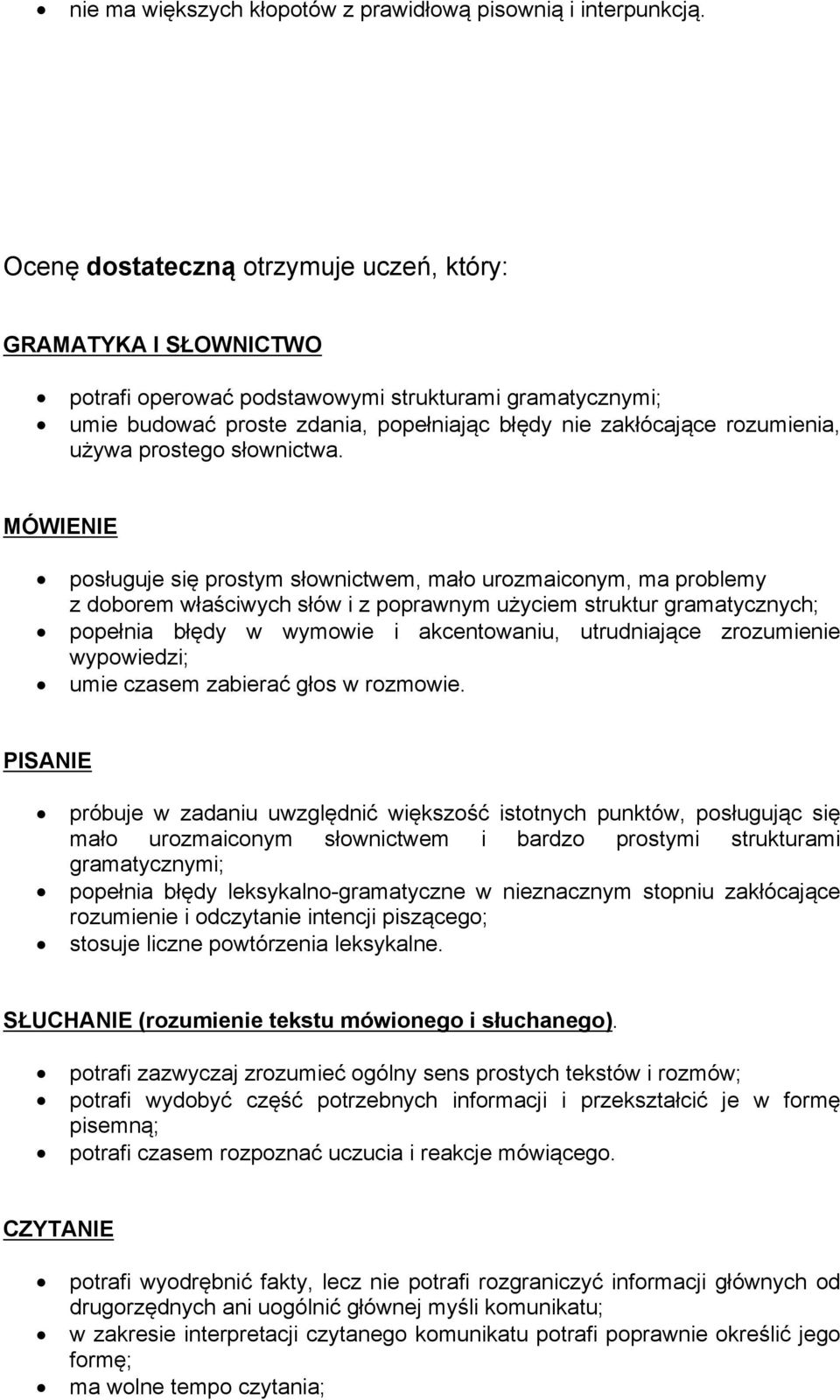 posługuje się prostym słownictwem, mało urozmaiconym, ma problemy z doborem właściwych słów i z poprawnym użyciem struktur gramatycznych; popełnia błędy w wymowie i akcentowaniu, utrudniające