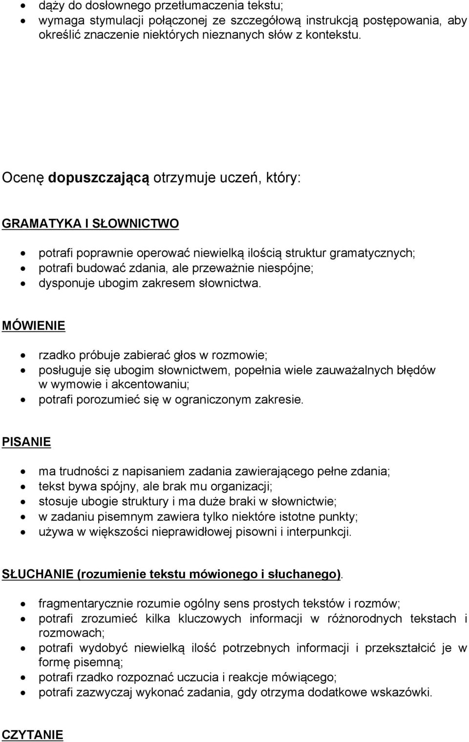 rzadko próbuje zabierać głos w rozmowie; posługuje się ubogim słownictwem, popełnia wiele zauważalnych błędów w wymowie i akcentowaniu; potrafi porozumieć się w ograniczonym zakresie.