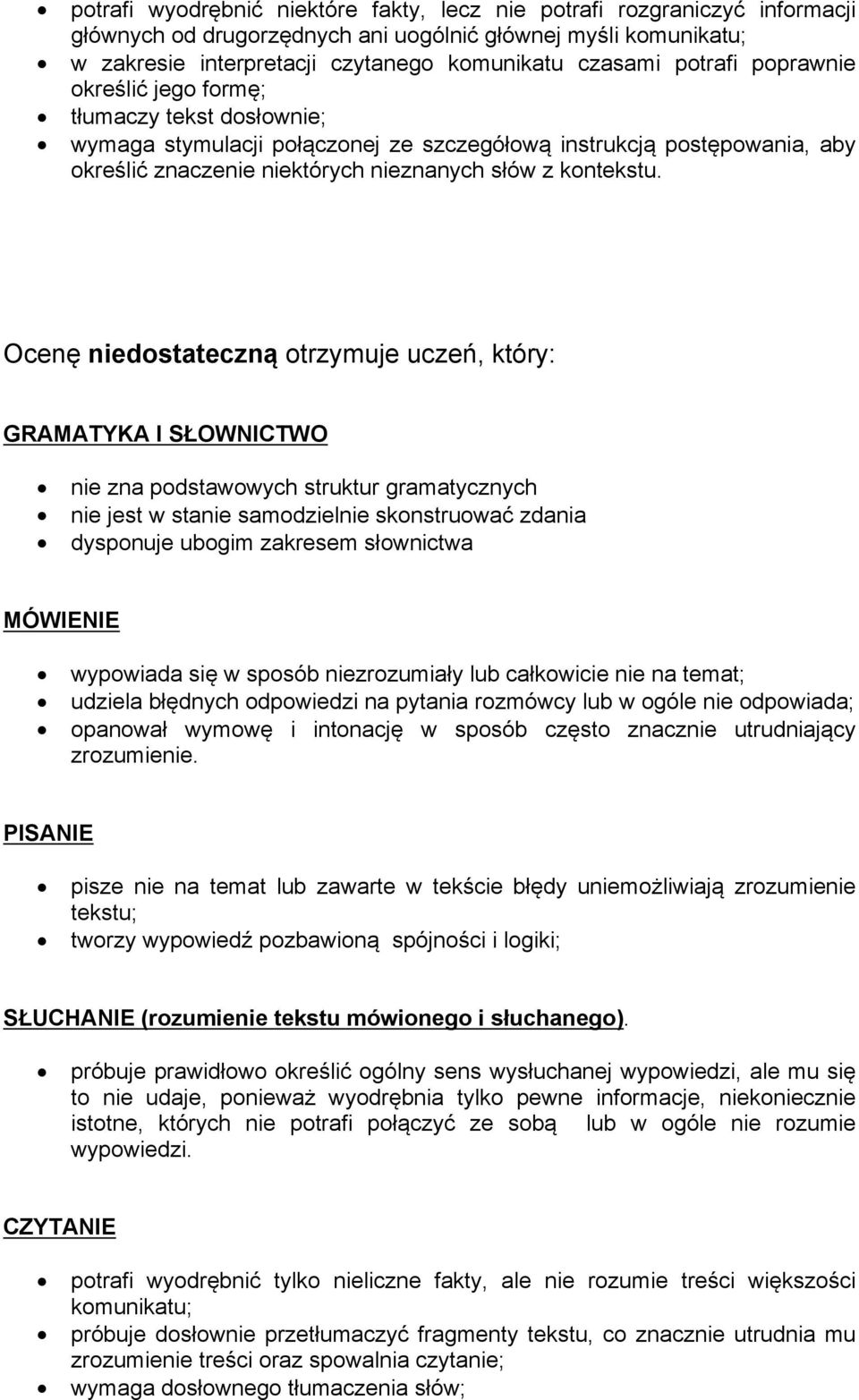 Ocenę niedostateczną otrzymuje uczeń, który: nie zna podstawowych struktur gramatycznych nie jest w stanie samodzielnie skonstruować zdania dysponuje ubogim zakresem słownictwa wypowiada się w sposób