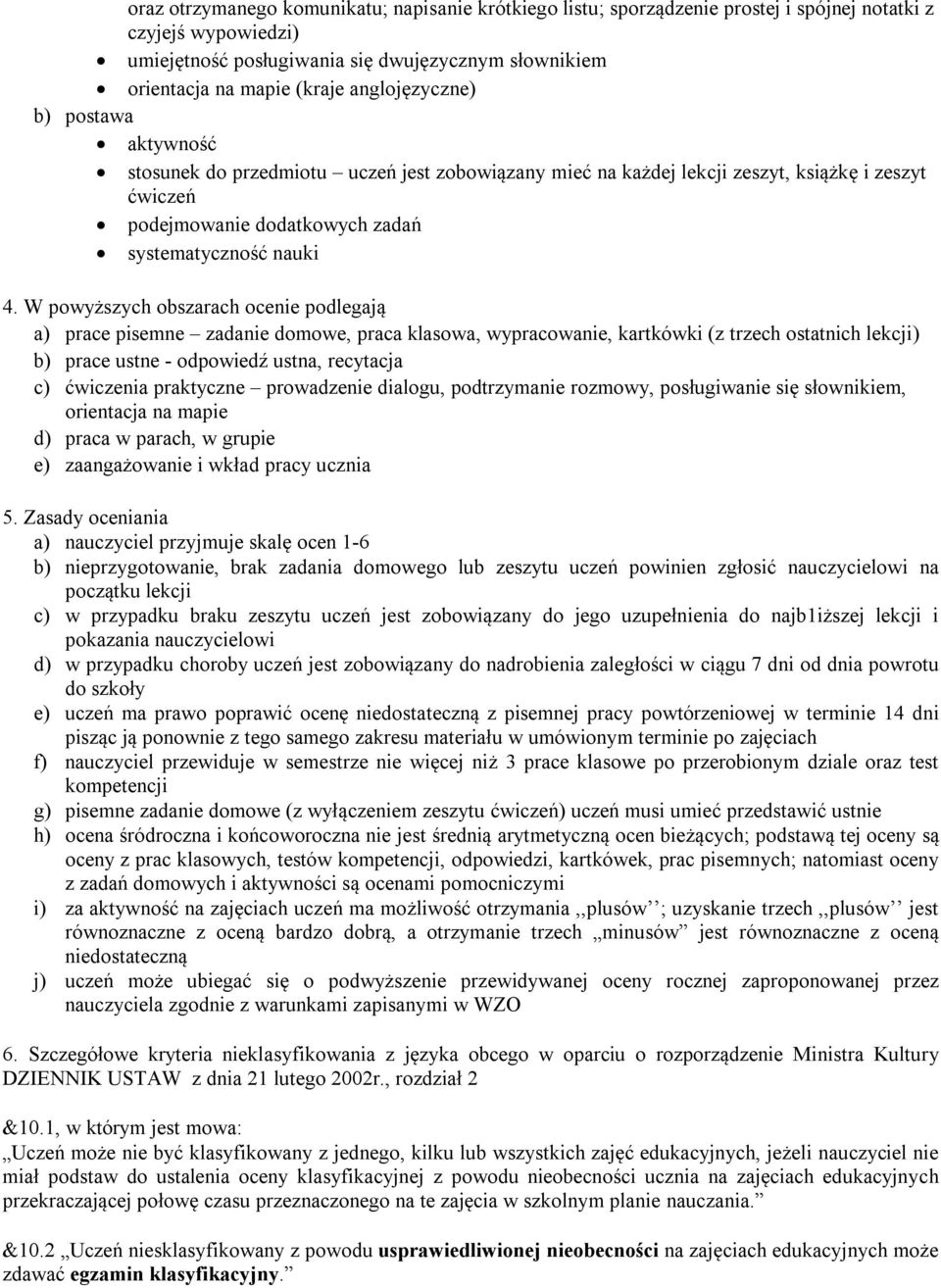 W powyższych obszarach ocenie podlegają a) prace pisemne zadanie domowe, praca klasowa, wypracowanie, kartkówki (z trzech ostatnich lekcji) b) prace ustne - odpowiedź ustna, recytacja c) ćwiczenia