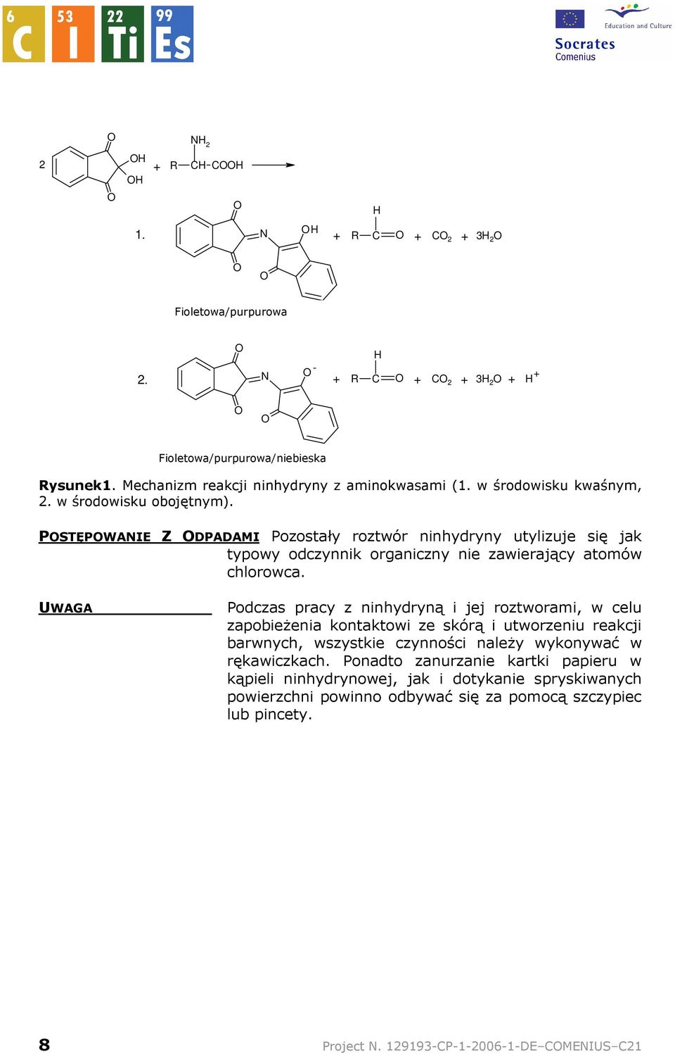 POSTĘPOWANIE Z ODPADAMI Pozostały roztwór ninhydryny utylizuje się jak typowy odczynnik organiczny nie zawierający atomów chlorowca.