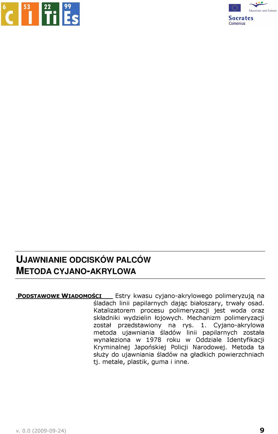 Mechanizm polimeryzacji został przedstawiony na rys. 1.