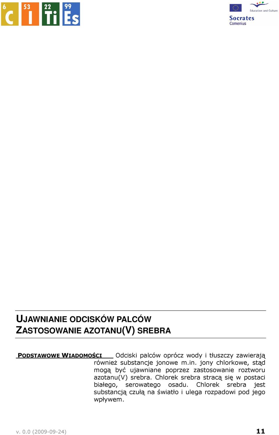 jony chlorkowe, stąd mogą być ujawniane poprzez zastosowanie roztworu azotanu(v) srebra.