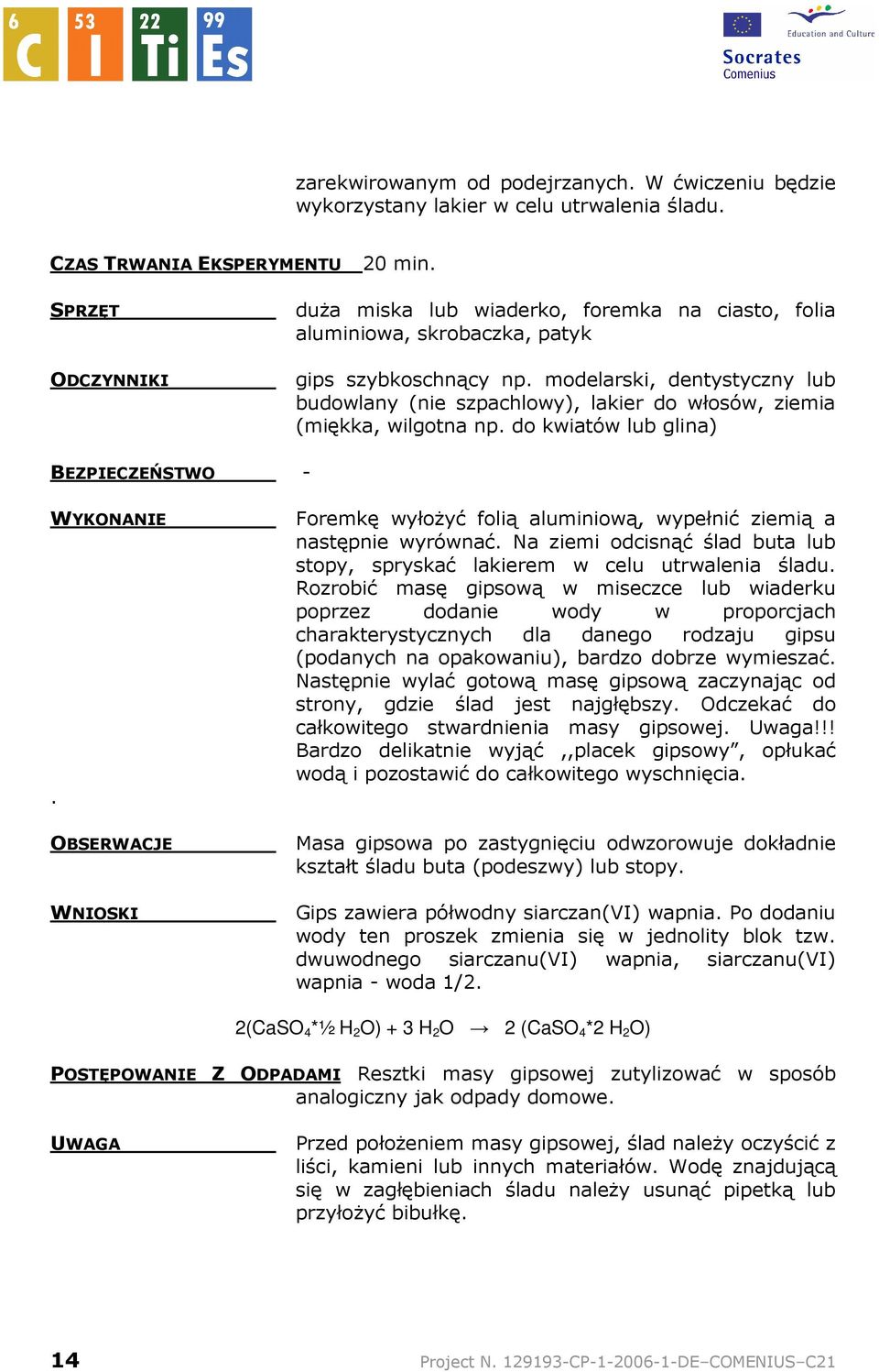 modelarski, dentystyczny lub budowlany (nie szpachlowy), lakier do włosów, ziemia (miękka, wilgotna np. do kwiatów lub glina) BEZPIECZEŃSTWO - WYKONANIE.