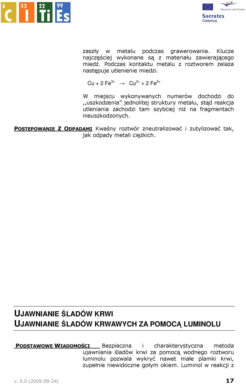 nieuszkodzonych. POSTĘPOWANIE Z ODPADAMI Kwaśny roztwór zneutralizować i zutylizować tak, jak odpady metali cięŝkich.