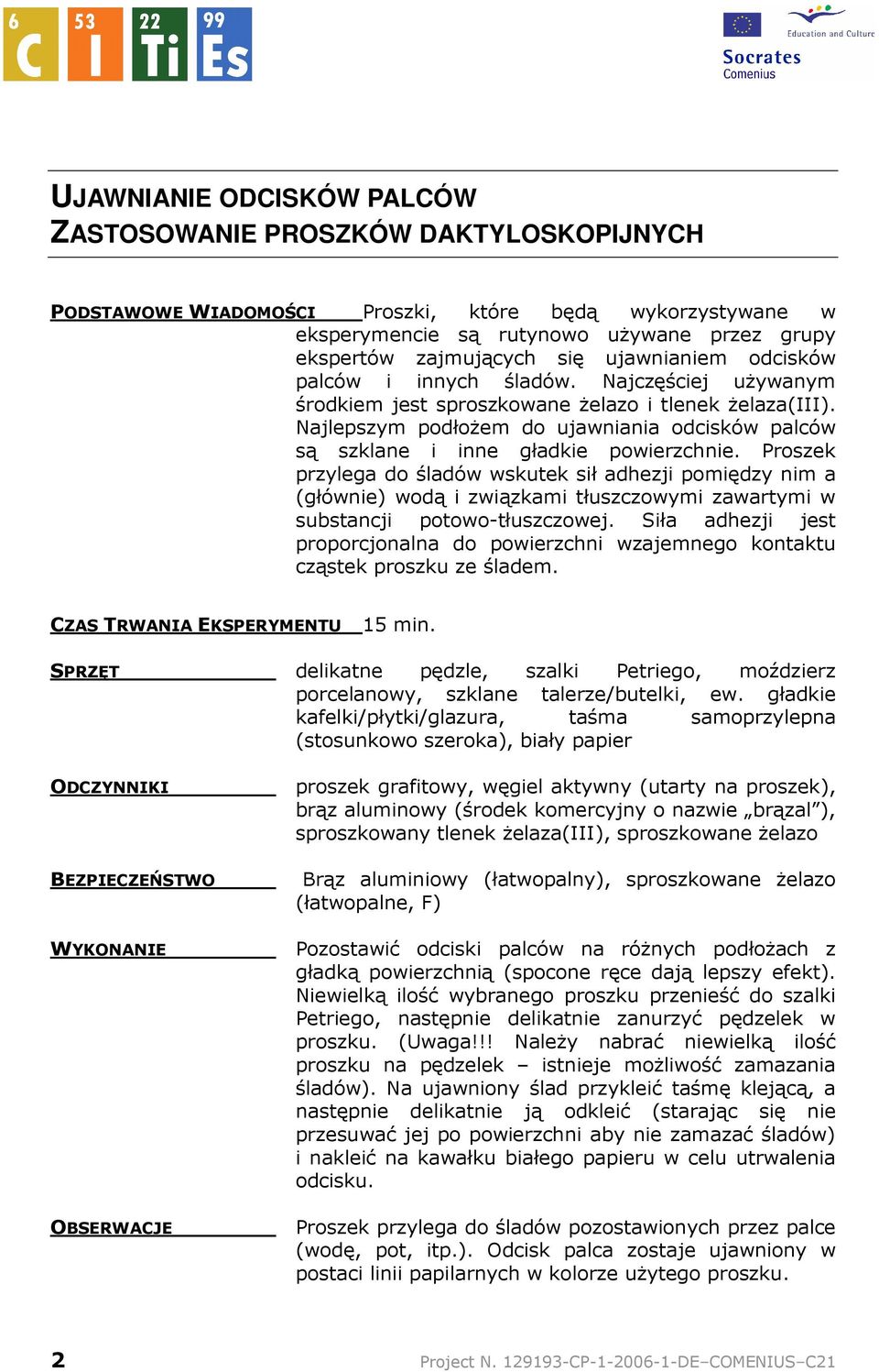 Najlepszym podłoŝem do ujawniania odcisków palców są szklane i inne gładkie powierzchnie.