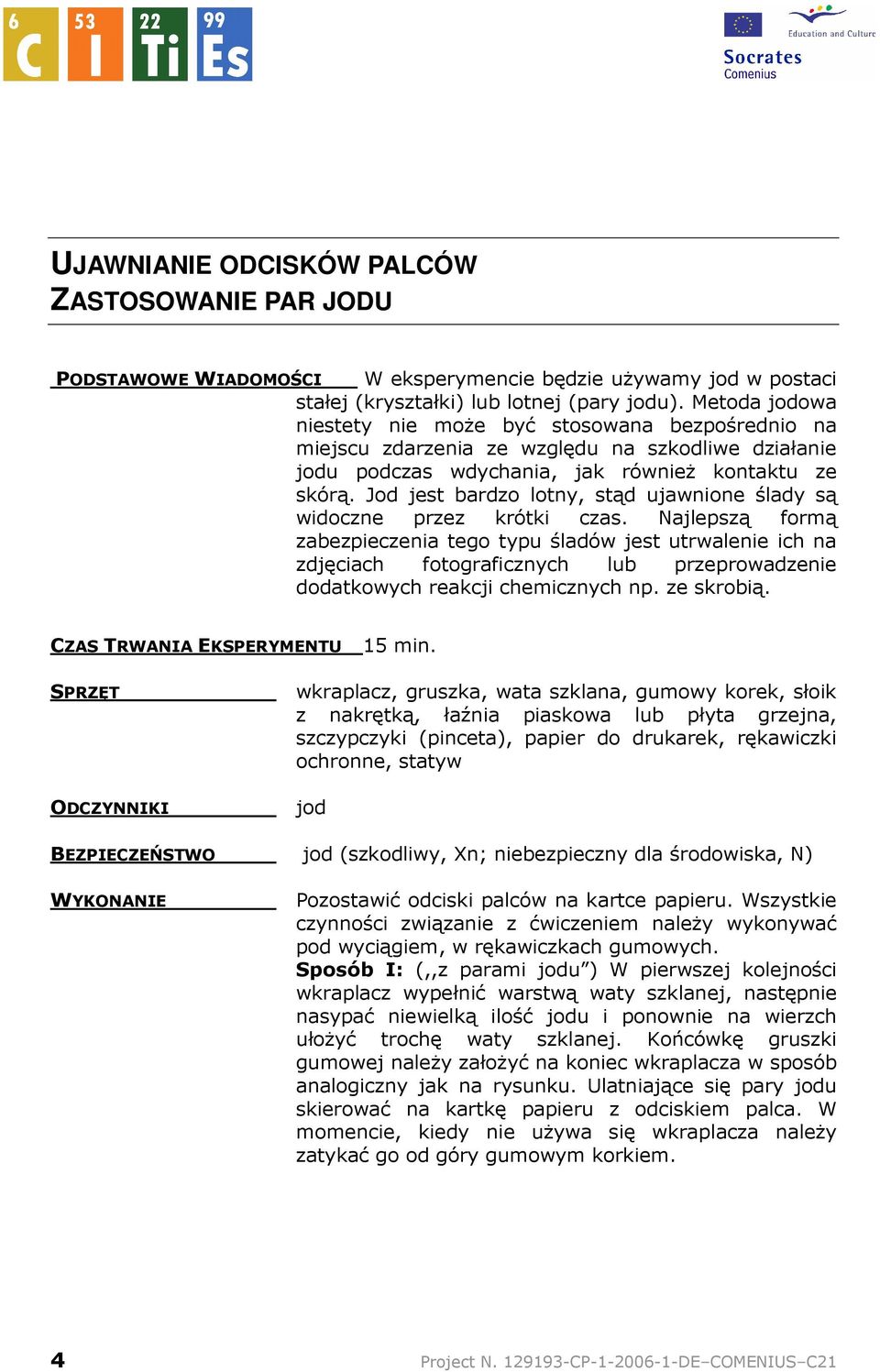 Jod jest bardzo lotny, stąd ujawnione ślady są widoczne przez krótki czas.