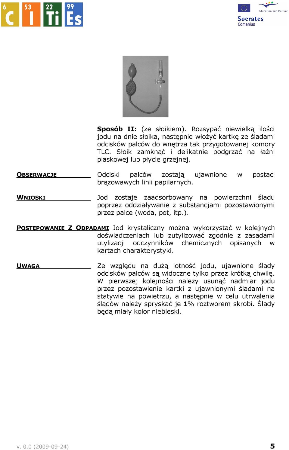 WNIOSKI Jod zostaje zaadsorbowany na powierzchni śladu poprzez oddziaływanie z substancjami pozostawionymi przez palce (woda, pot, itp.).