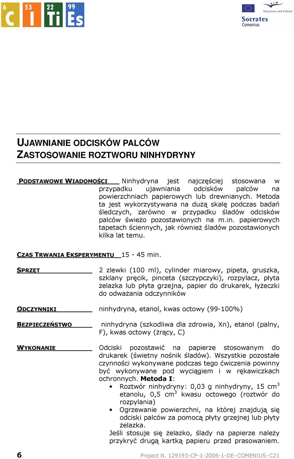 papierowych tapetach ściennych, jak równieŝ śladów pozostawionych kilka lat temu. CZAS TRWANIA EKSPERYMENTU 15-45 min.