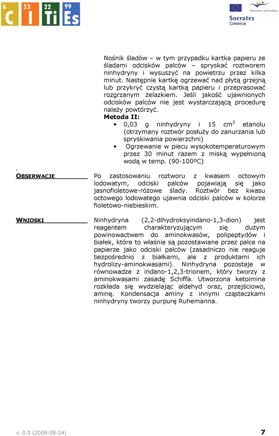 Jeśli jakość ujawnionych odcisków palców nie jest wystarczającą procedurę naleŝy powtórzyć.